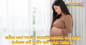 Nằm mơ thấy người khác có bầu đánh số mấy để săn tiền tỷ