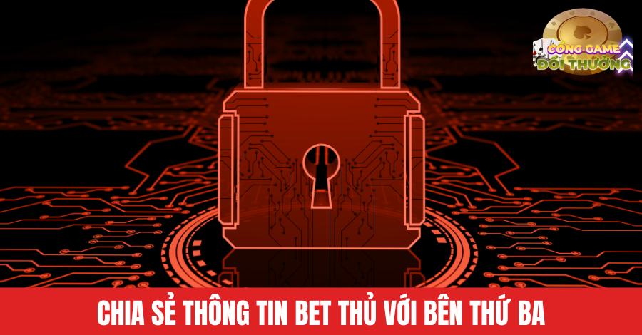 Chia Sẻ Thông Tin Bet Thủ Với Bên Thứ Ba